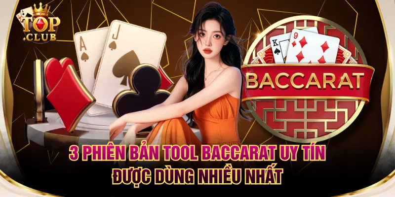 3 Phiên Bản Tool Baccarat Uy Tín Được Dùng Nhiều Nhất