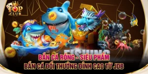 Bắn Cá Rồng - Siêu Phẩm Bắn Cá Đổi Thưởng Đỉnh Cao Từ JDB