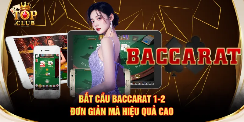 Bắt cầu Baccarat 1-2 đơn giản mà hiệu quả cao
