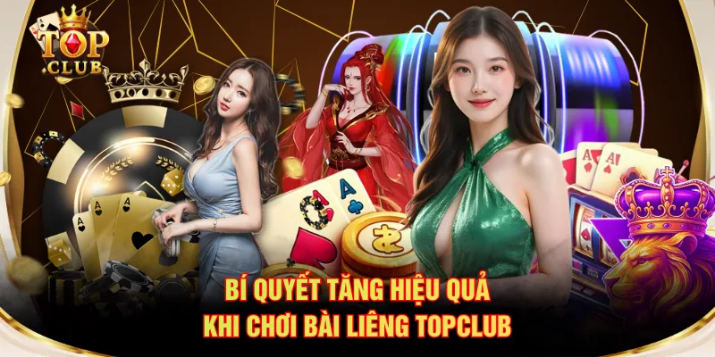 Bí quyết tăng hiệu quả khi chơi bài Liêng TOPCLUB