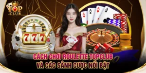 Cách Chơi Roulette TOPCLUB Và Các Sảnh Cược Nổi Bật