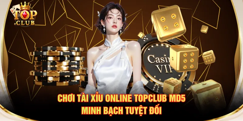 Chơi Tài Xỉu online TOPCLUB MD5 minh bạch tuyệt đối
