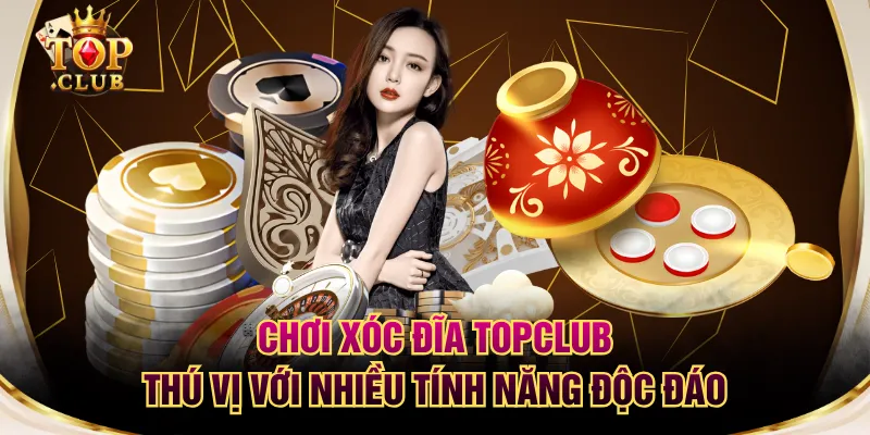Chơi Xóc Đĩa TOPCLUB Thú Vị Với Nhiều Tính Năng Độc Đáo