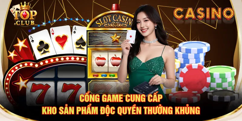 Cổng game cung cấp kho sản phẩm độc quyền thưởng khủng