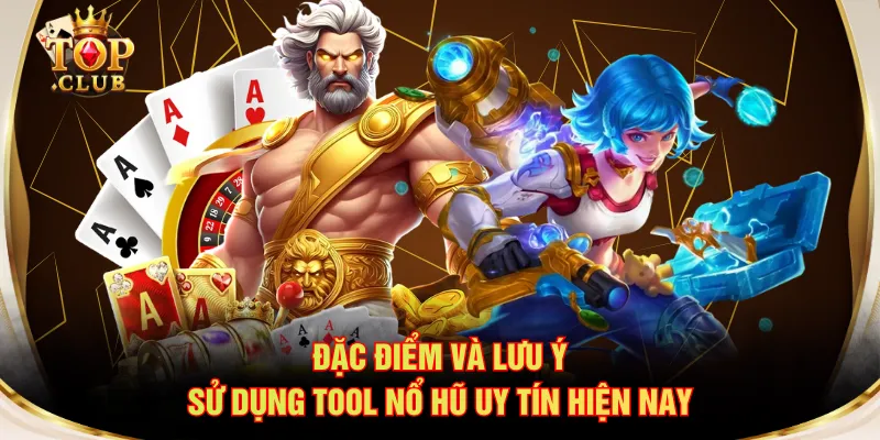Đặc điểm và lưu ý sử dụng tool nổ hũ uy tín hiện nay