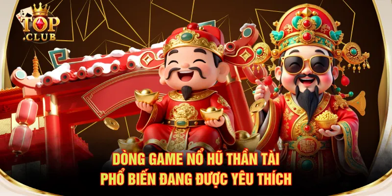 Dòng game nổ hũ Thần Tài phổ biến đang được yêu thích