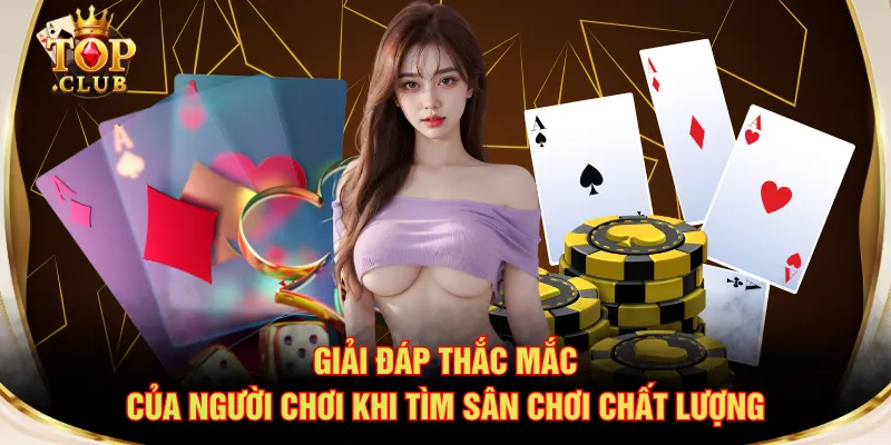Giải đáp thắc mắc của người chơi khi tìm sân chơi chất lượng