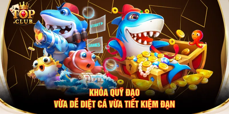 Khóa quỹ đạo vừa dễ diệt cá vừa tiết kiệm đạn