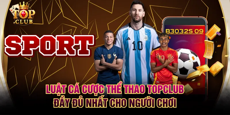 Luật Cá Cược Thể Thao TOPCLUB Đầy Đủ Nhất Cho Người Chơi