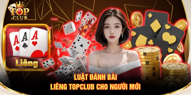 Luật đánh bài Liêng TOPCLUB cho người mới