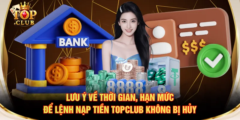 Lưu ý về thời gian, hạn mức để lệnh nạp tiền TOPCLUB không bị hủy