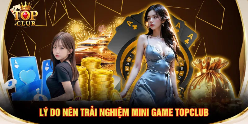 Lý do nên trải nghiệm Mini Game TOPCLUB