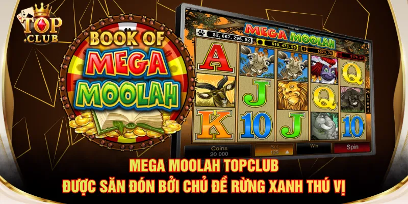 Mega Moolah TOPCLUB được săn đón bởi chủ đề rừng xanh thú vị
