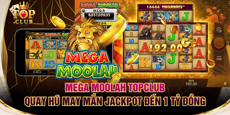 Mega Moolah TOPCLUB - Quay Hũ May Mắn Jackpot Đến 1 Tỷ Đồng