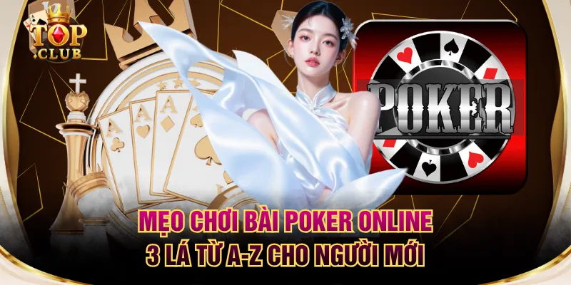 Mẹo Chơi Bài Poker Online 3 Lá Từ A-Z Cho Người Mới