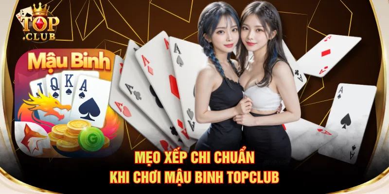 Mẹo xếp chi chuẩn khi chơi Mậu Binh TOPCLUB