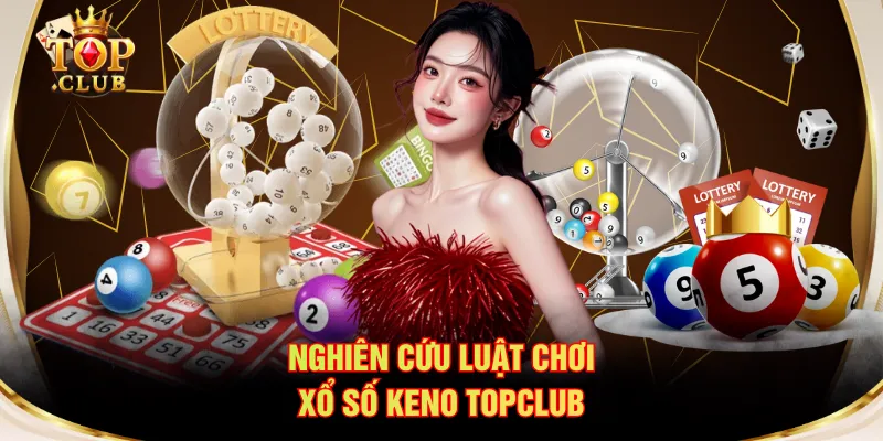 Nghiên cứu luật chơi xổ số Keno TOPCLUB