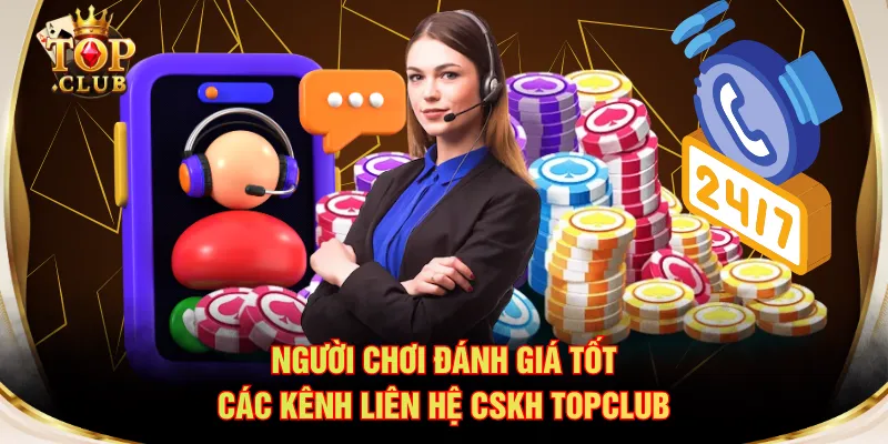 Người chơi đánh giá tốt các kênh liên hệ CSKH TOPCLUB