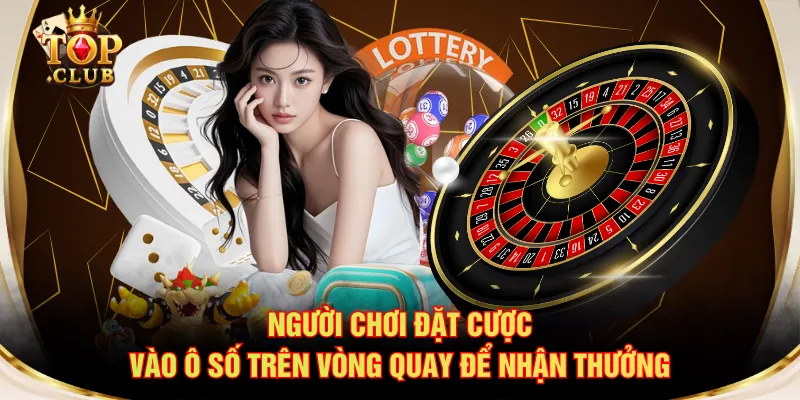 Người chơi đặt cược vào ô số trên vòng quay để nhận thưởng