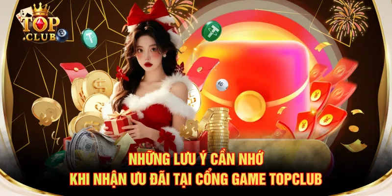 Những lưu ý cần nhớ khi nhận ưu đãi tại cổng game TOPCLUB