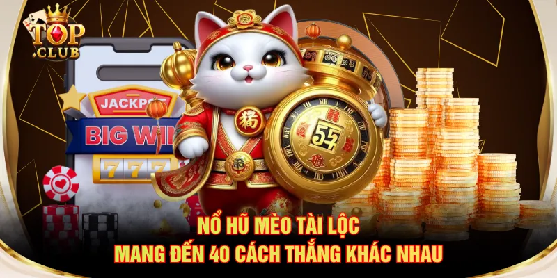 Nổ hũ Mèo Tài Lộc mang đến 40 cách thắng khác nhau