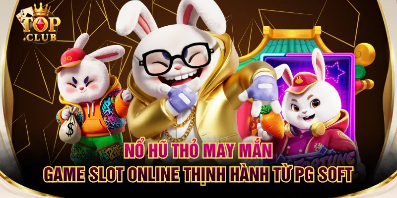 Nổ Hũ Thỏ May Mắn - Game Slot Online Thịnh Hành Từ PG Soft