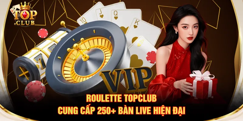 Roulette TOPCLUB cung cấp 250+ bàn live hiện đại