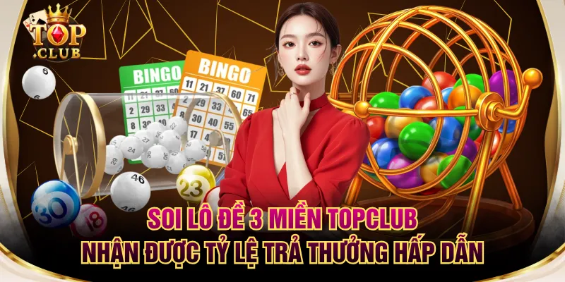 Soi Lô Đề 3 Miền TOPCLUB Nhận Được Tỷ Lệ Trả Thưởng Hấp Dẫn