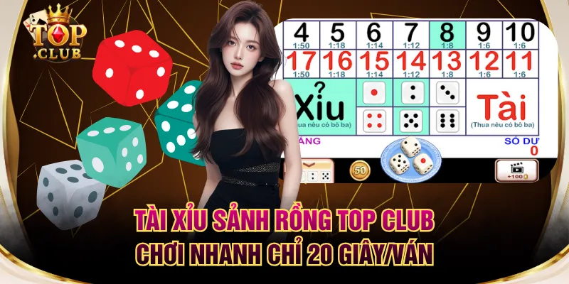 Tài Xỉu Sảnh Rồng TOP CLUB - Chơi Nhanh Chỉ 20 Giây/Ván