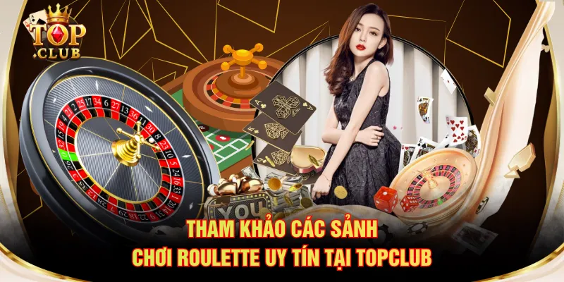 Tham khảo các sảnh chơi Roulette uy tín tại TOPCLUB