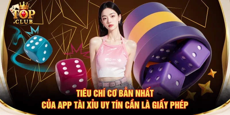 Tiêu chí cơ bản nhất của app tài xỉu uy tín cần là giấy phép