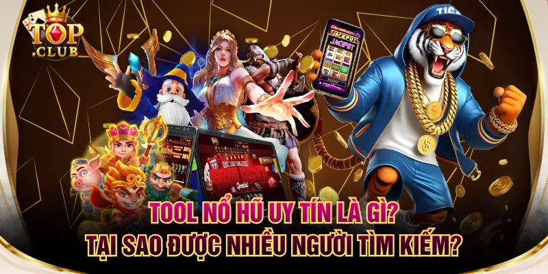 Tool Nổ Hũ Uy Tín Là Gì? Tại Sao Được Nhiều Người Tìm Kiếm?