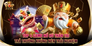 Top 4 Game Nổ Hũ Thần Tài Trả Thưởng Khủng Nên Trải Nghiệm