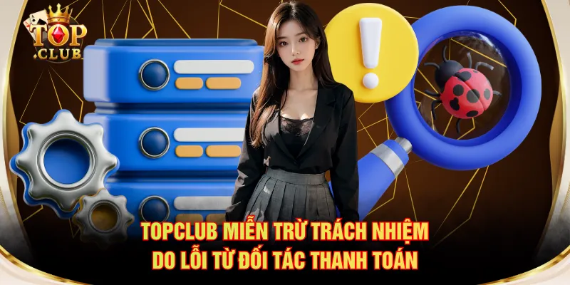 TOPCLUB miễn trừ trách nhiệm do lỗi từ đối tác thanh toán