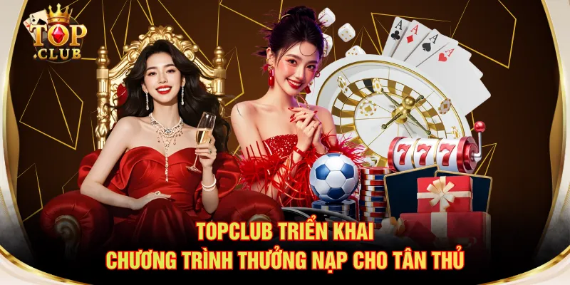 TOPCLUB triển khai chương trình thưởng nạp cho tân thủ