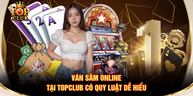 Ván Sâm online tại TOPCLUB có quy luật dễ hiểu